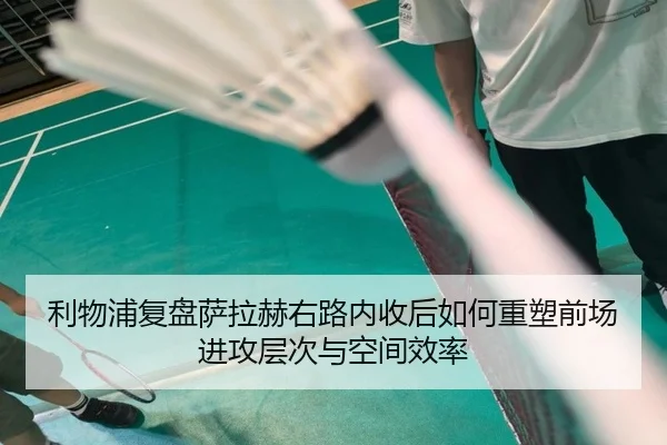 利物浦复盘萨拉赫右路内收后如何重塑前场进攻层次与空间效率
